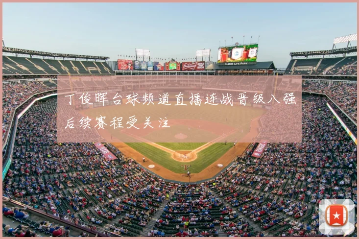 丁俊晖台球频道直播连战晋级八强后续赛程受关注