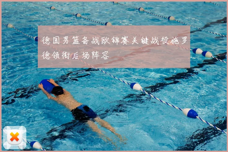 德国男篮备战欧锦赛关键战役施罗德领衔后场阵容