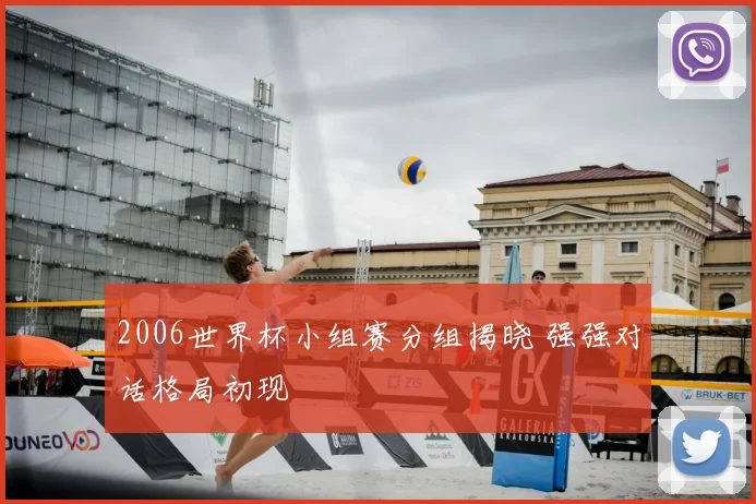 2006世界杯小组赛分组揭晓 强强对话格局初现